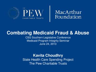 Combating Medicaid Fraud & Abuse CSG Southern Legislative Conference Medicaid Program Integrity Seminar June 24, 2013  Kavita Choudhry