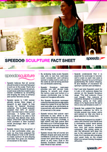 SPEEDO® SCULPTURE FACT SHEET  •	 Speedo believes that all women should be able to look and feel great in and out of the water. That’s why they’ve created Speedo Sculpture,