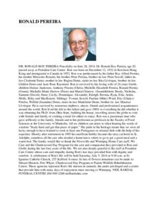 RONALD PEREIRA  DR. RONALD ROY PEREIRA Peacefully on June 28, 2014, Dr. Ronald Roy Pereira, age 82 passed away at Poseidon Care Centre. Ron was born on December 12, 1932 in Kowloon Hong Kong and immigrated to Canada in 1