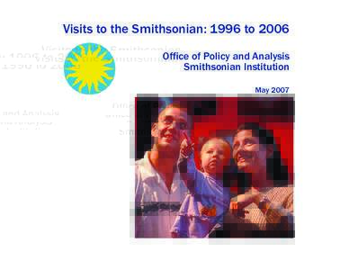 Visits to the Smithsonian: 1996 to 2006 Office of Policy and Analysis Smithsonian Institution May 2007  Contents