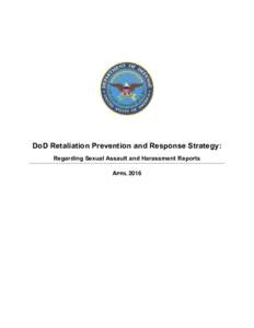 DoD Retaliation Prevention and Response Strategy: Regarding Sexual Assault and Harassment Reports APRIL 2016 Table of Contents Part I: Overview ..........................................................................
