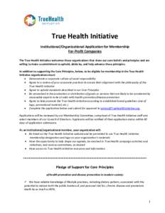 True Health Initiative Institutional/Organizational Application for Membership For-Profit Companies The True Health Initiative welcomes those organizations that share our core beliefs and principles and are willing to ma