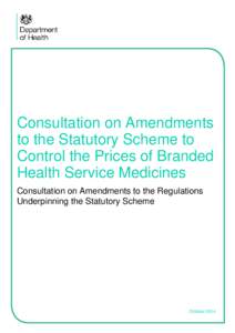 Consultation on Amendments to the Statutory Scheme to Control the Prices of Branded Health Service Medicines Consultation on Amendments to the Regulations Underpinning the Statutory Scheme