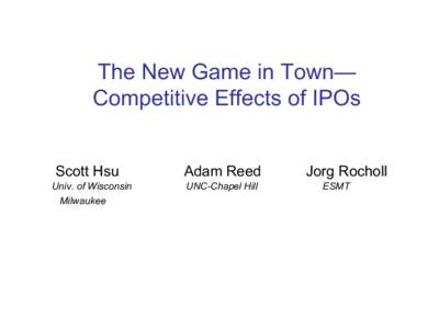 The New Game in Town— Competitive Effects of IPOs Scott Hsu Univ. of Wisconsin Milwaukee