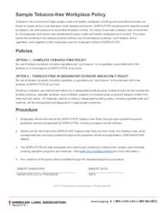 Sample Tobacco-free Workplace Policy A tobacco-free environment helps create a safe and healthy workplace. Smoking and secondhand smoke are known to cause serious lung diseases, heart disease and cancer. [EMPLOYER] recog