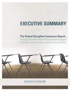 executive summary The School Discipline Consensus Report: Strategies from the Field to Keep Students Engaged in School and Out of the Ju venile Jus tice Sy s tem  The Council of State Governments Justice Center