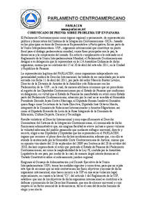 PARLAMENTO CENTROAMERICANO PARLACEN www.parlacen.int COMUNICADO DE PRENSA SOBRE PROBLEMA UIP EN PANAMA El Parlamento Centroamericano como órgano regional y permanente, de representación política y democrática del Sis