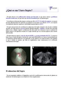 ¿Qué es un Utero Septo? El septo uterino es la malformación uterina más frecuente, la que más se asocia a problemas durante el embarazo y la que tiene una más facil resolución por via histeroscópica. Su incidenci