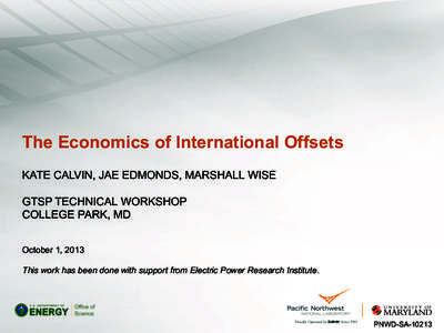 The Economics of International Offsets KATE CALVIN, JAE EDMONDS, MARSHALL WISE GTSP TECHNICAL WORKSHOP COLLEGE PARK, MD October 1, 2013 This work has been done with support from Electric Power Research Institute.