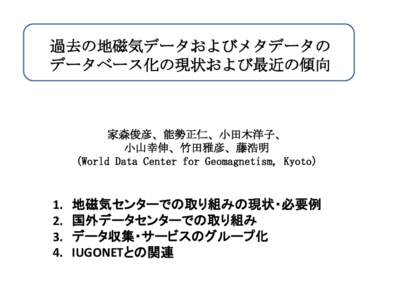 過去の地磁気データおよびメタデータの データベース化の現状および最近の傾向 家森俊彦、能勢正仁、小田木洋子、 小山幸伸、竹田雅彦、藤浩明 (World Data Center fo