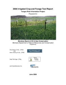 2008 Irrigated Crop and Forage Test Report Tongue River Information Project Prepared for: Montana Board of Oil & Gas Conservation Montana Department of Natural Resources and Conservation