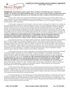 COMPLETE WAIVER AND RELEASE OF LIABILITY AGREEMENT Mercy Flight™ Southeast IMPORTANT! Read both pages of this Complete Waiver and Release of Liability Agreement (“Agreement”) carefully. It is intended to be a legal