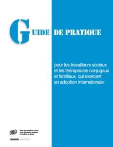 Guide de pratique  pour les travailleurs sociaux et les thérapeutes conjugaux et familiaux qui exercent en adoption internationale AUTEURE : Sonia BOURQUE, T.S., Ms.Sc., chargée de projets à l’OTSTCFQ, étudiante a