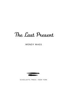 The Last Present W e n dy M a s s Schol a s tic Pr e ss / Ne w Yor k  Copyright © 2013 by Wendy Mass . All rights reserved. Published by