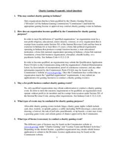 Charity Gaming Frequently Asked Questions 1. Who may conduct charity gaming in Indiana? Only organizations that have been qualified by the Charity Gaming Division (“Division”) of the Indiana Gaming Commission (“Com