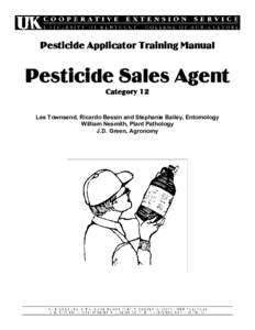 Pesticide Applicator Training Manual  Pesticide Sales Agent Category 12 Lee Townsend, Ricardo Bessin and Stephanie Bailey, Entomology William Nesmith, Plant Pathology