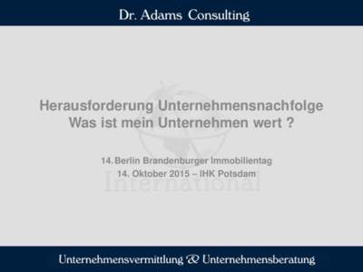 Herausforderung Unternehmensnachfolge Was ist mein Unternehmen wert ? 14. Berlin Brandenburger Immobilientag 14. Oktober 2015 – IHK Potsdam  Agenda