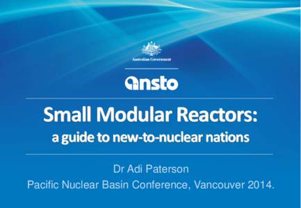 Small Modular Reactors: a guide to new-to-nuclear nations Dr Adi Paterson Pacific Nuclear Basin Conference, Vancouver 2014.  Hazelwood Power Station, Latrobe Valley, Australia.