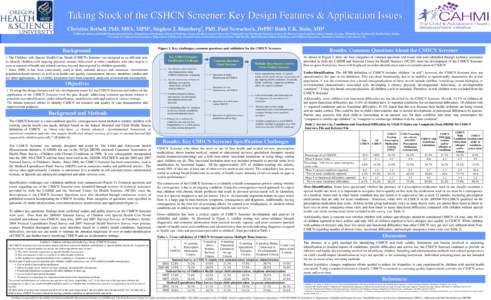 Taking Stock of the CSHCN Screener: Key Design Features & Application Issues Christina Bethell, PhD, MBA, MPH1, Stephen J. Blumberg2, PhD, Paul Newacheck, DrPH3, Ruth E.K. Stein, MD4 1Child and Adolescent Health Measurem