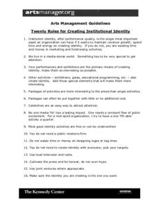 Arts Management Guidelines Twenty Rules for Creating Institutional Identity 1. Institution identity, after performance quality, is the single most important asset an organization can have if it wants to maintain revenue 