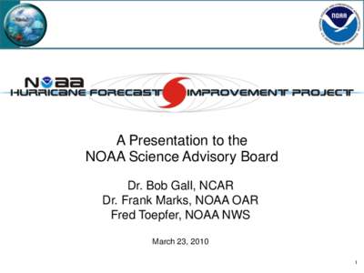 A Presentation to the NOAA Science Advisory Board Dr. Bob Gall, NCAR Dr. Frank Marks, NOAA OAR Fred Toepfer, NOAA NWS March 23, 2010