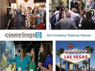 2014 Exhibitor Publicity Planner  Dear Coverings Exhibitor: We appreciate your investment as a Coverings 2014 exhibitor and welcome you as Coverings returns to Las Vegas for its 25th Anniversary year. To make the most o