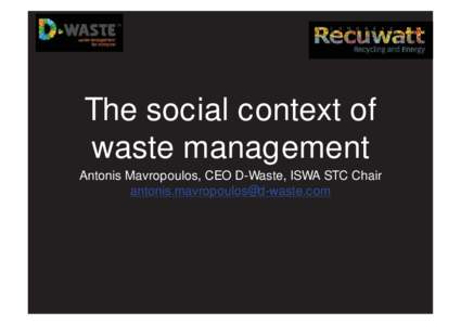 The social context of waste management Antonis Mavropoulos, CEO D-Waste, ISWA STC Chair   http://www.atlas.d-waste.com