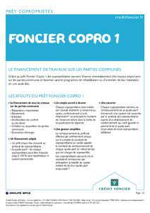 P R Ê T C O P ROP RIÉTÉS creditfoncier.fr FONCIER Copro 1 LE FINANCEMENT DE TRAVAUX SUR LES PARTIES COMMUNES Grâce au prêt Foncier Copro 1, les copropriétaires peuvent financer immédiatement des travaux importants