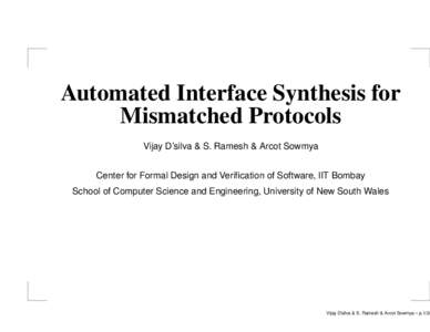 Automated Interface Synthesis for Mismatched Protocols Vijay D’silva & S. Ramesh & Arcot Sowmya Center for Formal Design and Verification of Software, IIT Bombay School of Computer Science and Engineering, University o