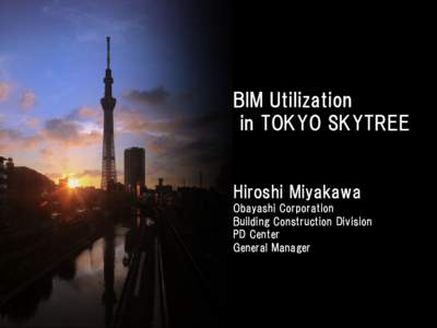 BIM Utilization in TOKYO SKYTREE Hiroshi Miyakawa Obayashi Corporation Building Construction Division