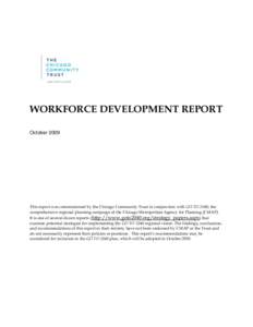 WORKFORCE DEVELOPMENT REPORT October 2009 This report was commissioned by the Chicago Community Trust in conjunction with GO TO 2040, the comprehensive regional planning campaign of the Chicago Metropolitan Agency for Pl