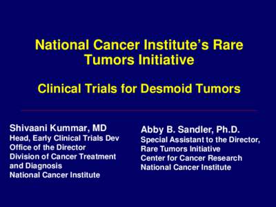 National Cancer Institute’s Rare Tumors Initiative Clinical Trials for Desmoid Tumors Shivaani Kummar, MD  Abby B. Sandler, Ph.D.