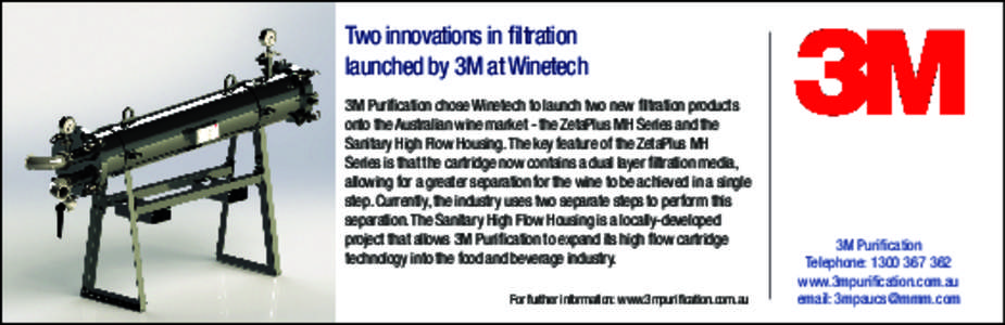 Two innovations in filtration launched by 3M at Winetech 3M Purification chose Winetech to launch two new filtration products onto the Australian wine market - the ZetaPlus MH Series and the Sanitary High Flow Housing. T