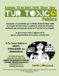 Sabado, 23 de Abril, 2016 10am- 2pm  Publico Acompañe a Comunidades por un Medio Ambiente Mejor (CBE) en una gira de sitios tóxicos y explore la resistencia de justicia ambiental que está tomando acabo en el Sur Este 