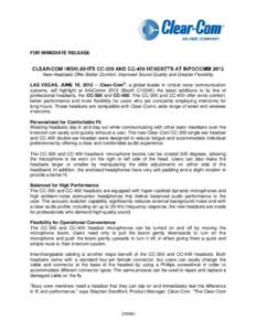 FOR IMMEDIATE RELEASE  CLEAR-COM New Headsets Offer Better Comfort, Improved Sound Quality and Greater Flexibility LAS VEGAS, , 2012 ─ Clear-Com®, a global leader in critical voice communication