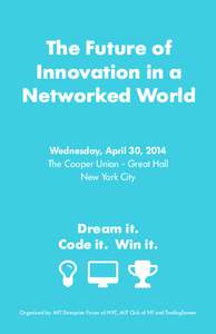 The Future of Innovation in a Networked World Wednesday, April 30, 2014 The Cooper Union - Great Hall New York City