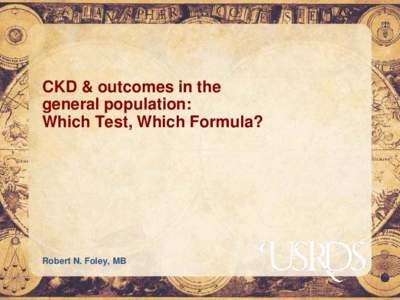 CKD & outcomes in the general population: Which Test, Which Formula? Robert N. Foley, MB