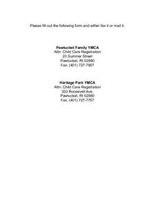 Please fill out the following form and either fax it or mail it.  Pawtucket Family YMCA Attn: Child Care Registration 20 Summer Street Pawtucket, RI 02860