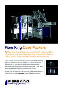 Fibre King Case Packers Fibre King Case Packers are used globally by some of the biggest names in food, beverage, pharmaceutical, FMCG and petrochemical. They’re reliable, accurate and easy to use. Here’s a range of 