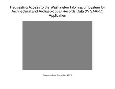 Requesting Access to the Washington Information System for Architectural and Archaeological Records Data (WISAARD) Application Created by Annie Strader[removed]