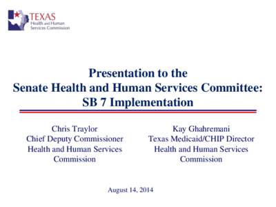 Presentation to the Senate Health and Human Services Committee: SB 7 Implementation Chris Traylor Chief Deputy Commissioner Health and Human Services