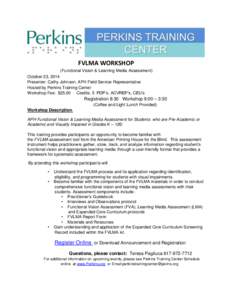 FVLMA WORKSHOP (Functional Vision & Learning Media Assessment) October 23, 2014 Presenter: Cathy Johnson, APH Field Service Representative Hosted by Perkins Training Center Workshop Fee: $25.00 Credits: 5 PDP’s, ACVREP