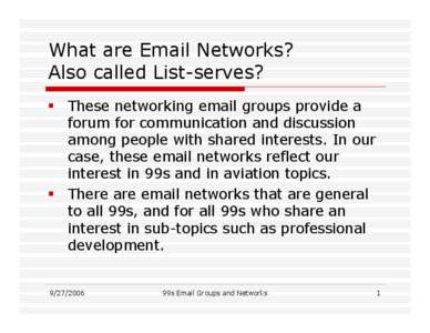 What are Email Networks? Also called List-serves?  These networking email groups provide a forum for communication and discussion among people with shared interests. In our case, these email networks reflect our