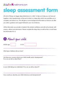 All sorts of things can trigger sleep disturbance in a child. To help us to help you, we have put together a short questionnaire, at the end of which is a sleep diary which we would like you to complete, and return to us