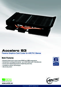 Accelero S3 Passive Graphics Card Cooler for ARCTIC Silence Main Features • Patented back side cooler lowers RAM and VRM temperature • Unmatched cooling performance - up to 200 Watts with Turbo Module • Cools even 