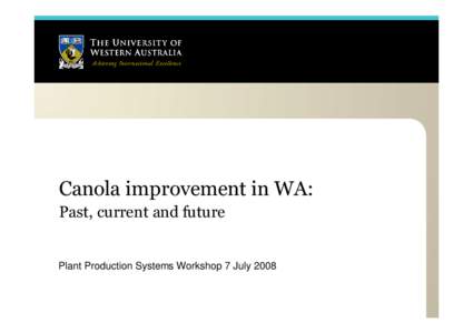 Canola improvement in WA: Past, current and future Plant Production Systems Workshop 7 July 2008  Canola improvement in Australia