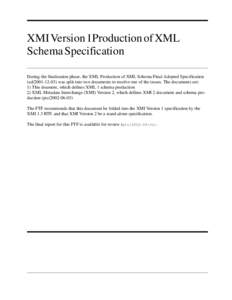 XMI Version 1Production of XML Schema Specification During the finalization phase, the XML Production of XML Schema Final Adopted Specification (ad[removed]was split into two documents to resolve one of the issues. T