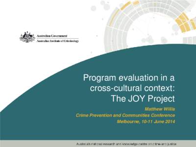 Program evaluation in a cross-cultural context: The JOY Project Matthew Willis Crime Prevention and Communities Conference Melbourne, 10-11 June 2014