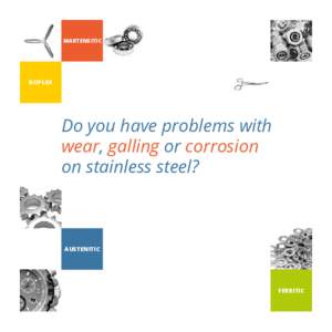 MARTENSITIC  DUPLEX Do you have problems with wear, galling or corrosion