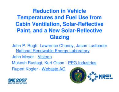 Reduction in Vehicle Temperatures and Fuel Use from Cabin Ventilation, Solar-Reflective Paint, and a New Solar-Reflective Glazing John P. Rugh, Lawrence Chaney, Jason Lustbader